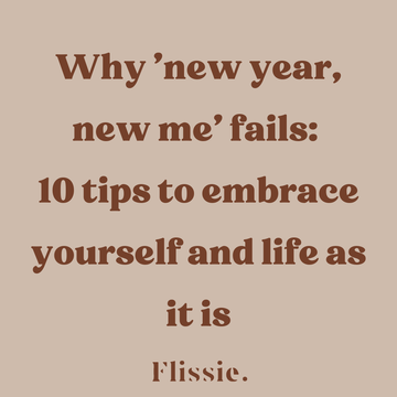 Why 'new year, new me' fails: 10 tips to embrace yourself and life as it is - Flissie
